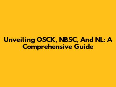 Unveiling OSCK, NBSC, And NL: A Comprehensive Guide