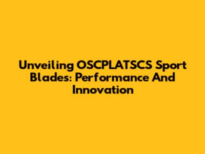 Unveiling OSCPLATSCS Sport Blades: Performance And Innovation