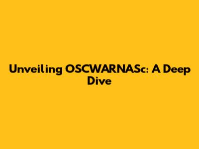 Unveiling OSCWARNASc: A Deep Dive