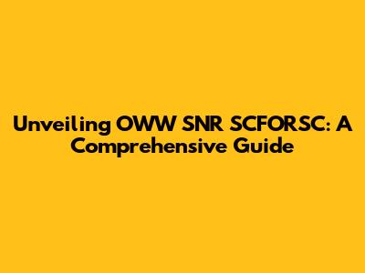 Unveiling OWW SNR SCFORSC: A Comprehensive Guide