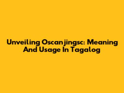 Unveiling Oscanjingsc: Meaning And Usage In Tagalog