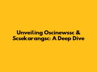 Unveiling Oscinewssc & Scsekarangsc: A Deep Dive