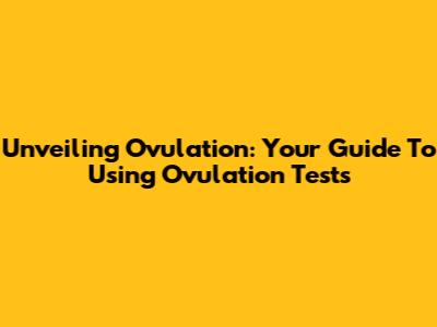 Unveiling Ovulation: Your Guide To Using Ovulation Tests