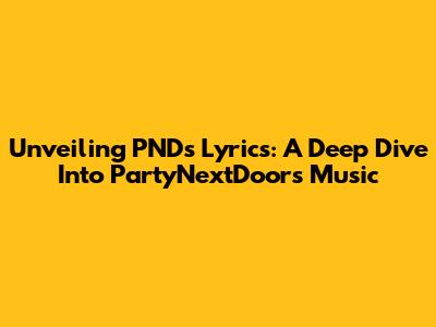 Unveiling PND's Lyrics: A Deep Dive Into PartyNextDoor's Music