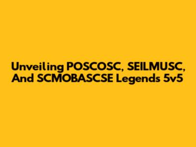 Unveiling POSCOSC, SEILMUSC, And SCMOBASCSE Legends 5v5