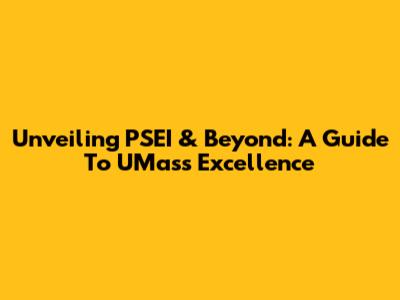 Unveiling PSEI & Beyond: A Guide To UMass Excellence