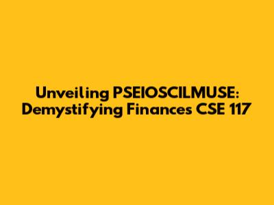Unveiling PSEIOSCILMUSE: Demystifying Finances CSE 117