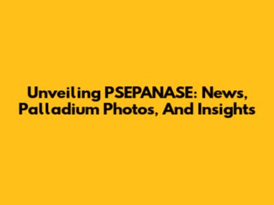 Unveiling PSEPANASE: News, Palladium Photos, And Insights