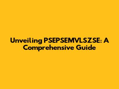 Unveiling PSEPSEMVLSZSE: A Comprehensive Guide