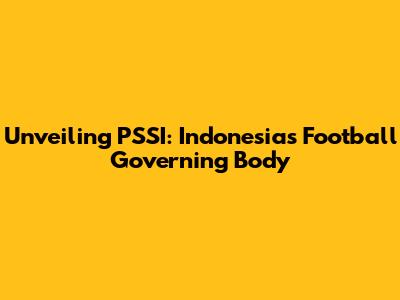 Unveiling PSSI: Indonesia's Football Governing Body