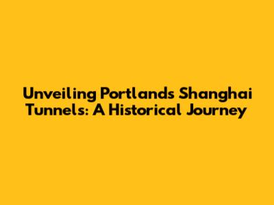 Unveiling Portland's Shanghai Tunnels: A Historical Journey