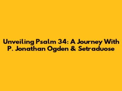 Unveiling Psalm 34: A Journey With P. Jonathan Ogden & Setraduose