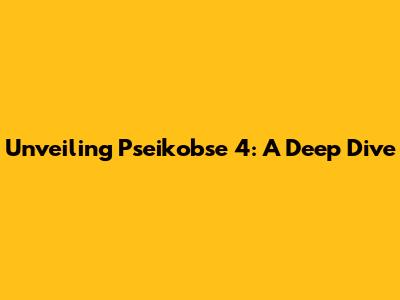 Unveiling Pseikobse 4: A Deep Dive