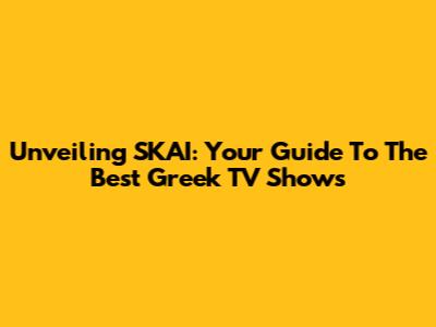 Unveiling SKAI: Your Guide To The Best Greek TV Shows