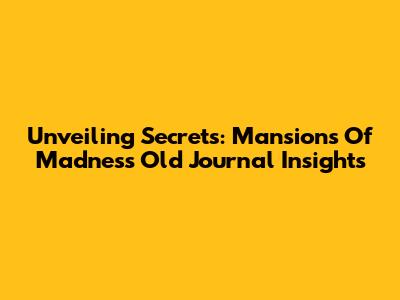 Unveiling Secrets: Mansions Of Madness Old Journal Insights