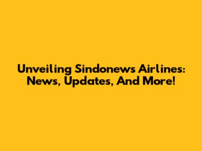 Unveiling Sindonews Airlines: News, Updates, And More!