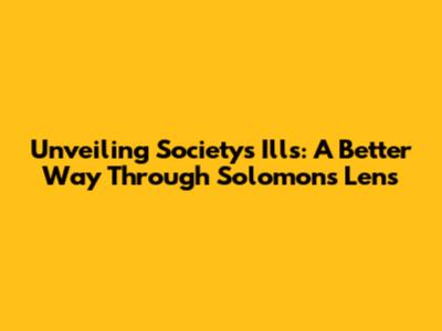 Unveiling Society's Ills: A 'Better Way' Through Solomon's Lens