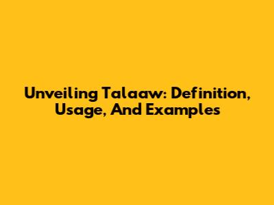 Unveiling Talaaw: Definition, Usage, And Examples