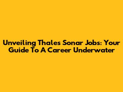 Unveiling Thales Sonar Jobs: Your Guide To A Career Underwater