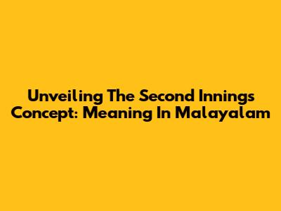 Unveiling The 'Second Innings' Concept: Meaning In Malayalam