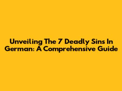 Unveiling The 7 Deadly Sins In German: A Comprehensive Guide