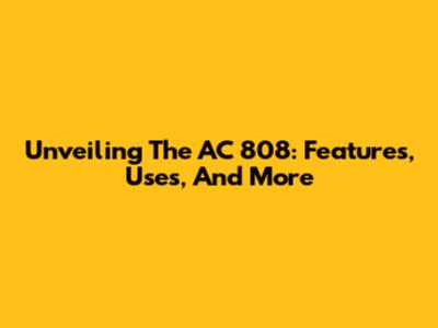 Unveiling The AC 808: Features, Uses, And More