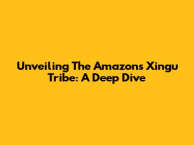 Unveiling The Amazon's Xingu Tribe: A Deep Dive