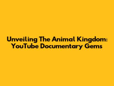 Unveiling The Animal Kingdom: YouTube Documentary Gems