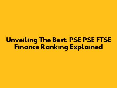 Unveiling The Best: PSE PSE FTSE Finance Ranking Explained