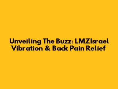 Unveiling The Buzz: LMZIsrael Vibration & Back Pain Relief