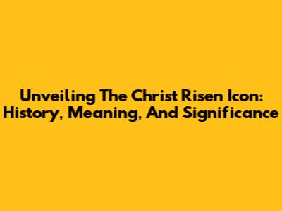 Unveiling The Christ Risen Icon: History, Meaning, And Significance