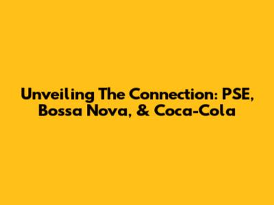 Unveiling The Connection: PSE, Bossa Nova, & Coca-Cola