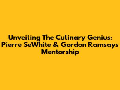 Unveiling The Culinary Genius: Pierre SeWhite & Gordon Ramsay's Mentorship