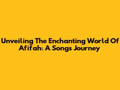 Unveiling The Enchanting World Of Afifah: A Song's Journey