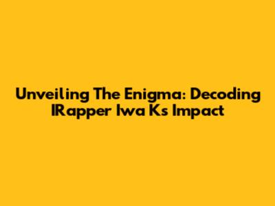 Unveiling The Enigma: Decoding IRapper Iwa K's Impact