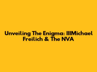Unveiling The Enigma: IIIMichael Freilich & The NVA