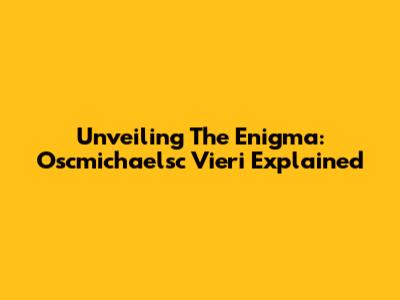Unveiling The Enigma: Oscmichaelsc Vieri Explained
