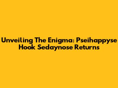 Unveiling The Enigma: Pseihappyse Hook Sedaynose Returns