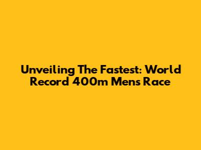 Unveiling The Fastest: World Record 400m Men's Race