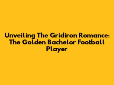 Unveiling The Gridiron Romance: The Golden Bachelor Football Player