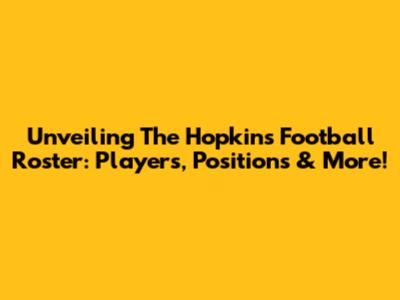 Unveiling The Hopkins Football Roster: Players, Positions & More!