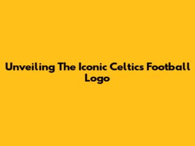 Unveiling The Iconic Celtics Football Logo