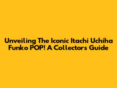 Unveiling The Iconic Itachi Uchiha Funko POP! A Collector's Guide