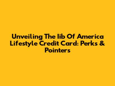 Unveiling The Iib Of America Lifestyle Credit Card: Perks & Pointers