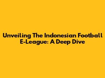 Unveiling The Indonesian Football E-League: A Deep Dive
