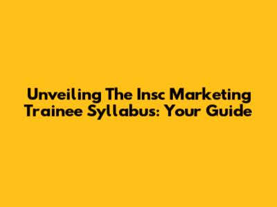 Unveiling The Insc Marketing Trainee Syllabus: Your Guide