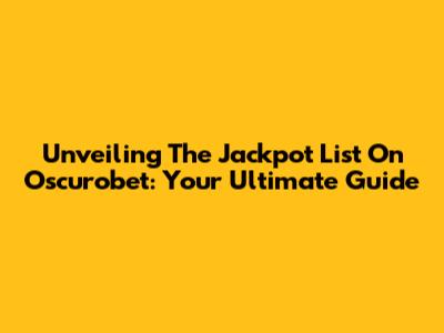 Unveiling The Jackpot List On Oscurobet: Your Ultimate Guide