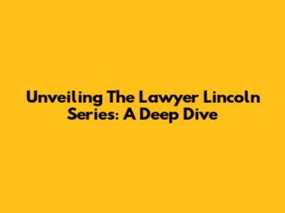 Unveiling The Lawyer Lincoln Series: A Deep Dive