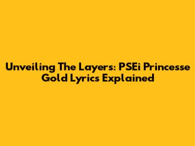 Unveiling The Layers: PSEi Princesse Gold Lyrics Explained