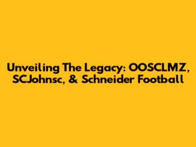 Unveiling The Legacy: OOSCLMZ, SCJohnsc, & Schneider Football
